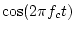 $\cos(2\pi f_ct)$