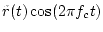 $\displaystyle \tilde{r}(t)\cos(2\pi f_ct)$