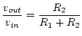 $\displaystyle \frac{v_{out}}{v_{in}} = \frac{R_2}{R_1 + R_2}$