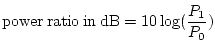 $\displaystyle {\rm power\: ratio\: in\: dB} = 10 \log(\frac{P_1}{P_0})$