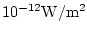 $10^{-12}\rm W/m^2$