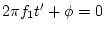 $2\pi f_1 t' + \phi = 0$