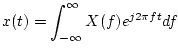 $\displaystyle x(t)=\int^\infty_{-\infty} X(f) e^{j2\pi ft} df$