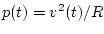 $p(t)=v^2(t)/R$