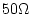 $50\Omega$