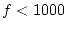$f<1000$