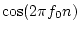 $\cos(2\pi f_0 n)$