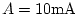 $A = 10 \rm mA$