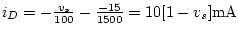 $i_D = -\frac{v_s}{100} -\frac{-15}{1500} = 10[1-v_s]\rm mA$