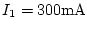 $I_1 = 300\rm mA$