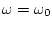 $\omega = \omega_0$