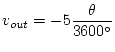 $\displaystyle v_{out} = -5\frac{\theta}{3600^\circ}$