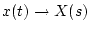 $x(t)\rightarrow X(s)$