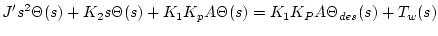 $\displaystyle J's^2\Theta(s)+K_2s\Theta(s)+K_1K_pA\Theta(s)=K_1K_PA\Theta_{des}(s)+T_w(s)$