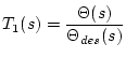 $\displaystyle T_1(s)=\frac{\Theta(s)}{\Theta_{des}(s)}$