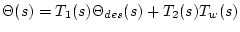 $\displaystyle \Theta(s)=T_1(s)\Theta_{des}(s)+T_2(s)T_w(s)$