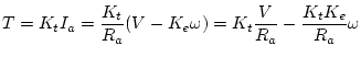 $\displaystyle T=K_tI_a = \frac{K_t}{R_a}(V-K_e\omega) = K_t\frac{V}{R_a}-\frac{K_tK_e}{R_a}\omega$