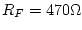 $R_F=470\Omega$